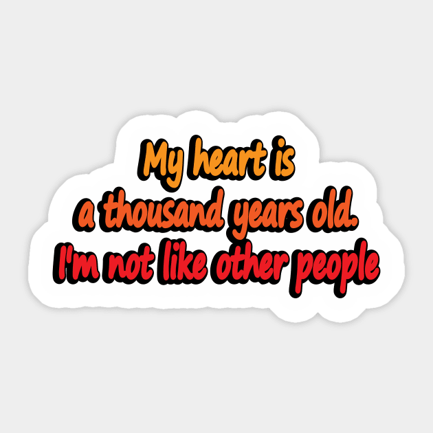 My heart is a thousand years old. I'm not like other people Sticker by DinaShalash